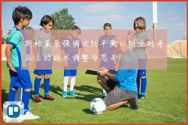 斯帕莱蒂强调攻防平衡以防止对手反击的战术调整与思考